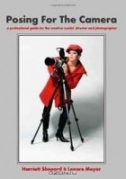  - Posing For The Camera: A Professional Guide For The Creative Model, Director And Photographer