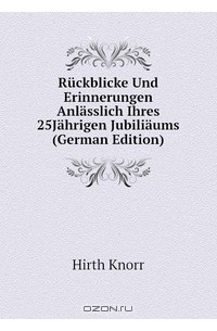  - Ruckblicke Und Erinnerungen Anlasslich Ihres 25Jahrigen Jubiliaums (German Edition)