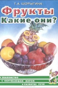 Татьяна Шорыгина - Фрукты. Какие они?