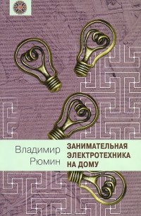 Владимир Рюмин - Занимательная электротехника на дому