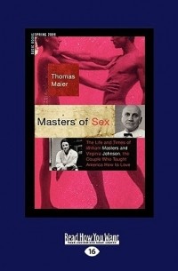 Thomas Maier - Masters Of Sex: The Life and Times of William Masters and Virginia Johnson, the Couple Who Taught America How to Love