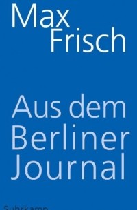 Max Frisch - Aus dem Berliner Journal