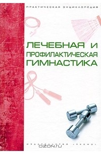  - Лечебная и профилактическая гимнастика. Практическая энциклопедия