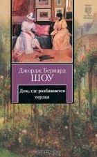 Бернард Шоу - Дом, где разбиваются сердца (сборник)