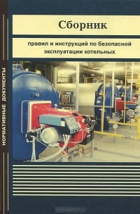  - Сборник правил и инструкций по безопасной эксплуатации котельных