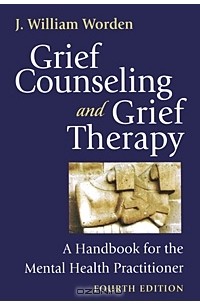 Дж. Уилльям Ворден - Grief Counseling and Grief Therapy: A Handbook for the Mental Health Practitioner