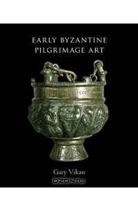 Gary Vikan - Early Byzantine Pilgrimage Art, Revised Edition (Dumbarton Oaks Studies)