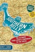 Джон Т. Эдж - Southern Belly: The Ultimate Food Lover&#039;s Companion to the South