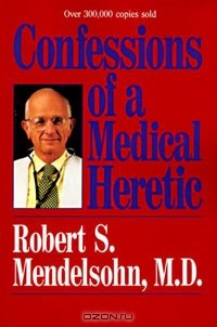 Роберт Мендельсон - Confessions of a Medical Heretic