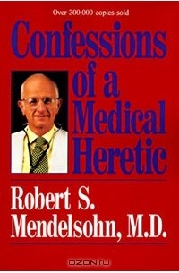 Роберт Мендельсон - Confessions of a Medical Heretic