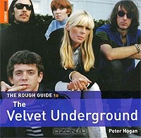 Питер Хоган - The Rough Guide to Velvet Underground