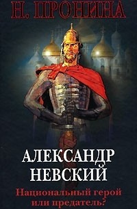 Наталья Пронина - Александр Невский. Национальный герой или предатель?