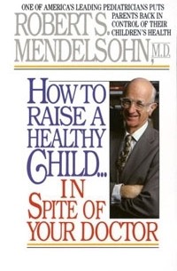 Роберт Мендельсон - How to Raise a Healthy Child in Spite of Your Doctor