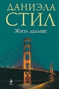 Даниэла Стил - Жить дальше