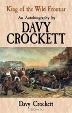 Davy Crockett - King of the Wild Frontier: An Autobiography by Davy Crockett