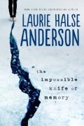Laurie Halse Anderson - The Impossible Knife of Memory