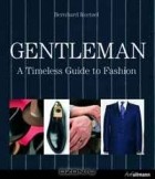 Бернхард Ретцель - Gentleman: A Timeless Guide to Fashion