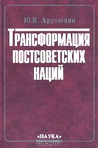 Юрик Арутюнян - Трансформация постсоветских наций. По материалам этносоциологических исследований