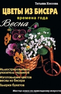 Татьяна Коссова - Цветы из бисера. Времена года. Весна