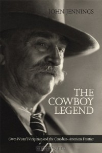 Джон Дженнигс - The Cowboy Legend: Owen Wister's Virginian and the Canadian American Ranching Frontier (The West)