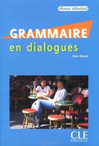 Claire Miquel - Grammaire En Dialogues (+ CD)