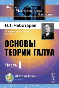 Николай Чеботарёв - Основы теории Галуа. Часть 1