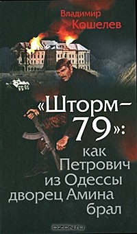 Владимир Кошелев - "Шторм-79". Как Петрович из Одессы дворец Амина брал