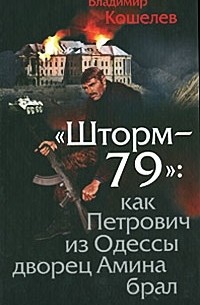 Владимир Кошелев - "Шторм-79". Как Петрович из Одессы дворец Амина брал