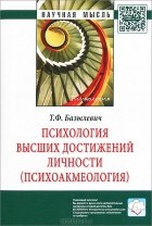 Татьяна Базылевич - Психология высших достижений личности (психоакмеология)