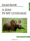 Джералд Даррелл - A Zoo in My Luggage / Зоопарк в моем багаже