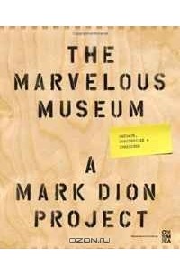  - The Marvelous Museum: Orphans, Curiosities & Treasures: A Mark Dion Project