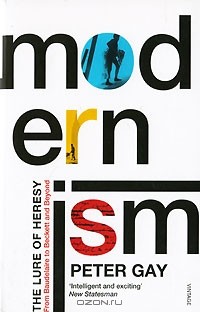 Peter Gay - Modernism: The Lure of Heresy