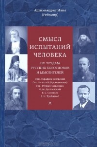 Архимандрит Илия (Рейзмир) - Смысл испытаний человека по трудам русских богословов и мыслителей