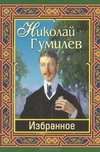 Николай Гумилёв - Николай Гумилев. Избранное (сборник)