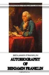 Бенджамин Франклин - Autobiography Of Benjamin Franklin