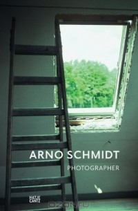 Арно Шмидт - Arno Schmidt: Photographer