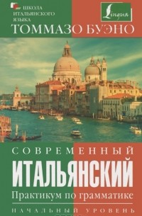 Томмазо Буэно - Современный итальянский. Практикум по грамматике. Начальный уровень