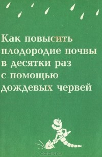Анатолий Игонин - Как повысить плодородие почвы в десятки раз с помощью дождевых червей