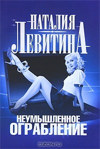 Наталия Левитина - Неумышленное ограбление