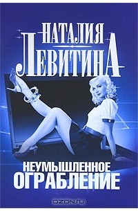 Наталия Левитина - Неумышленное ограбление