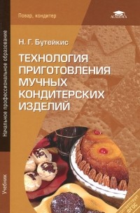 Нина Бутейкис - Технология приготовления мучных кондитерских изделий