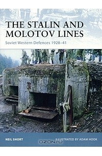 Neil Short - The Stalin and Molotov Lines: Soviet Western Defences 1928-41