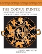 Amalia Avramidou - The Codrus Painter: Iconography and Reception of Athenian Vases in the Age of Pericles