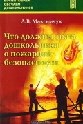 Людмила Максимчук - Что должны знать дошкольники о пожарной безопасности