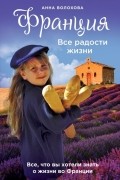 Анна Волохова - Франция. Все радости жизни