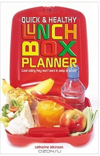 Кэтрин Аткинсон - Quick & Healthy Lunchbox Planner: Great Eating They Won't Want to Swap at School!