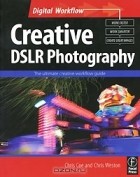  - Creative DSLR Photography: The Ultimate Creative Workflow Guide