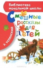 Эдуард Успенский - Смешные рассказы для детей