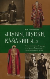 Наталья Калашникова - "Шубы, шубки, казакины..." Коллекция верхней одежды из собрания Российского этнографического музея
