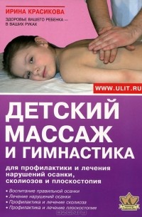 Ирина Красикова - Детский массаж и гимнастика для профилактики и лечения нарушений осанки, сколиоза и плоскостопия